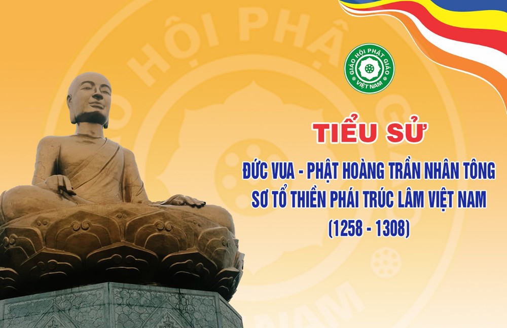 Tiểu sử Đức vua - Phật hoàng Trần Nhân Tông, Sơ tổ Thiền phái Trúc Lâm Việt Nam (1258 - 1308)